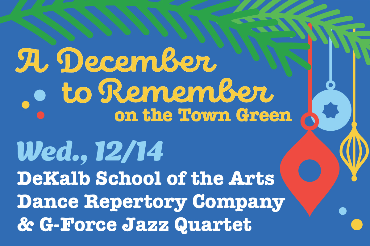 A December to Remember on the Town Green Wed., 12/14 DeKalb School of the Arts Dance Repertory Company & G-Force Jazz Quartet on cobalt background with evergreen limbs with red, light blue and gold illustrated ornaments