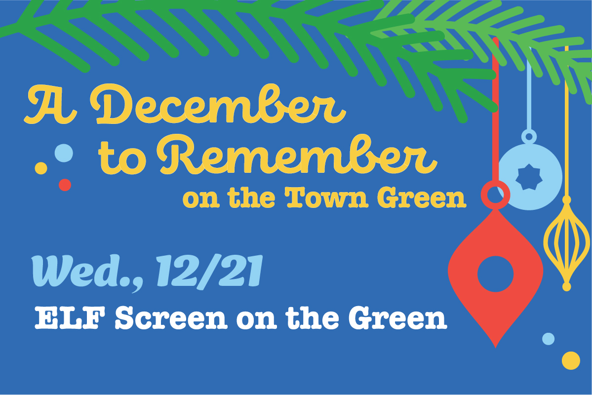 A December to Remember on the Town Green Wed., 12/21 Elf Screen on the Green on cobalt background with evergreen limbs with red, light blue and gold illustrated ornaments